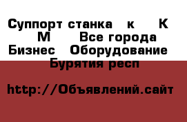 Суппорт станка  1к62,16К20, 1М63. - Все города Бизнес » Оборудование   . Бурятия респ.